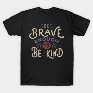 Be Brave Enough To Be Kind T-Shirt